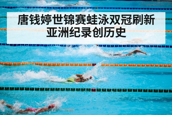 唐钱婷世锦赛蛙泳双冠刷新亚洲纪录创历史