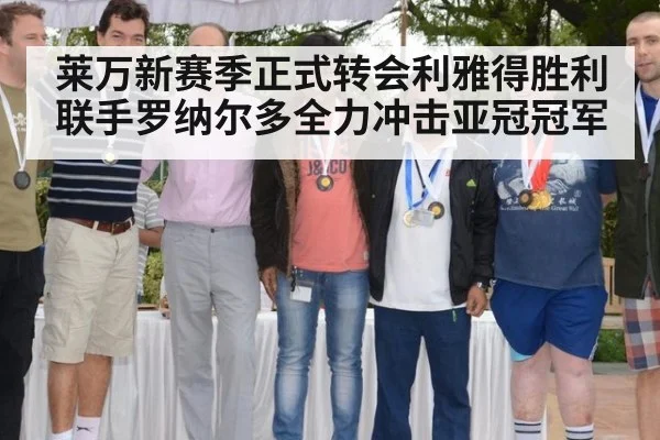 莱万新赛季正式转会利雅得胜利联手罗纳尔多全力冲击亚冠冠军