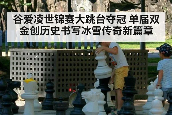 谷爱凌世锦赛大跳台夺冠 单届双金创历史书写冰雪传奇新篇章