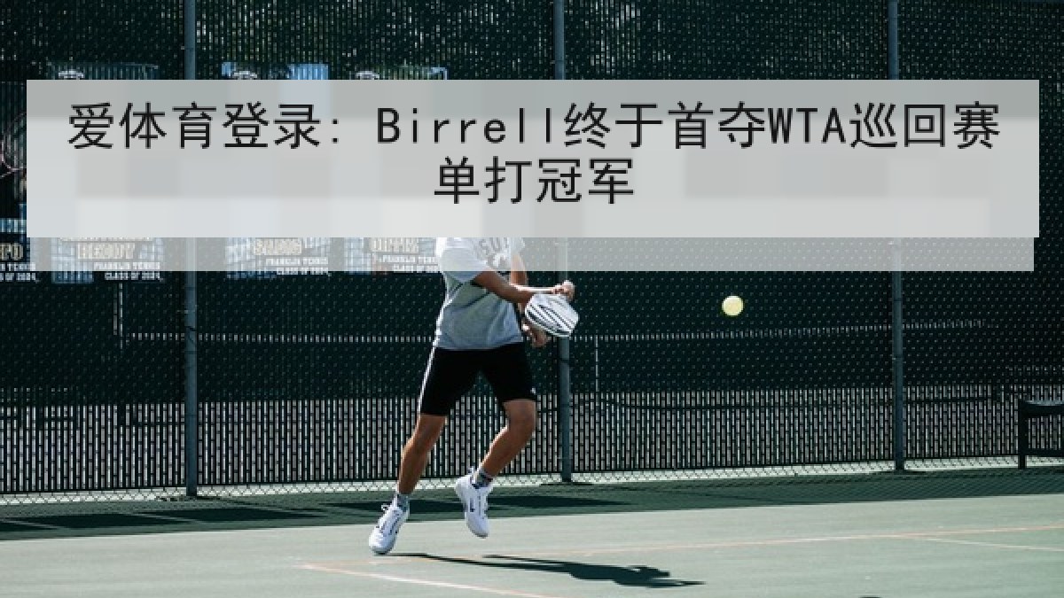 爱体育登录: Birrell终于首夺WTA巡回赛单打冠军 爱体育登录: Birrell终于首夺WTA巡回赛单打冠军